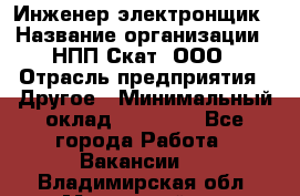 Инженер-электронщик › Название организации ­ НПП Скат, ООО › Отрасль предприятия ­ Другое › Минимальный оклад ­ 25 000 - Все города Работа » Вакансии   . Владимирская обл.,Муромский р-н